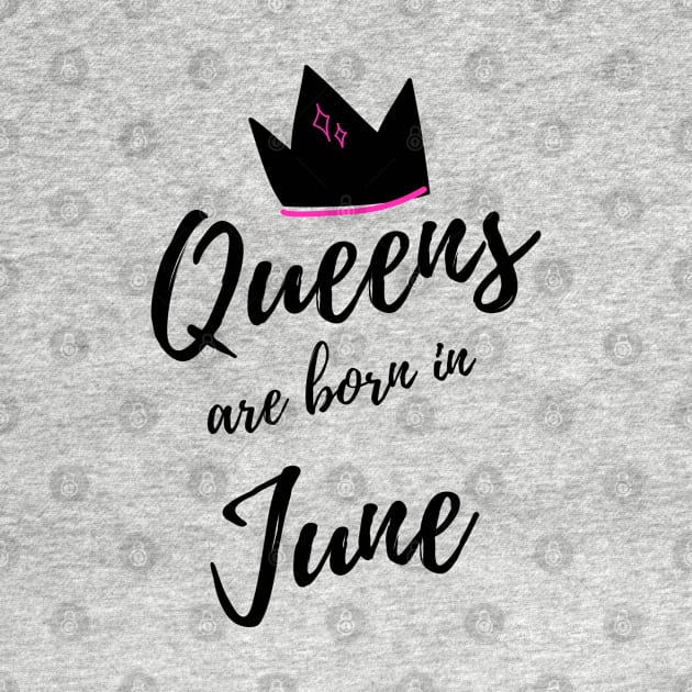 Queens are Born in June. Happy Birthday! by That Cheeky Tee